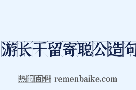 游长干留寄聪公造句是什么意思的图片
